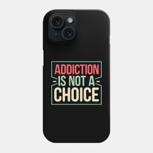 Addiction Is Not A Choice Phone Case