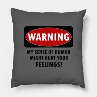 WARNING - MY SENSE OF HUMOR MIGHT HURT YOUR FEELINGS! Pillow