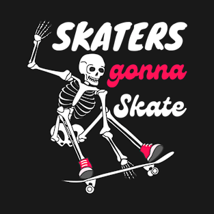 Skaters Gonna Skate, Funny Skateboarding skeleton Gift T-Shirt