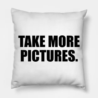 Take more pictures - fun quote Pillow