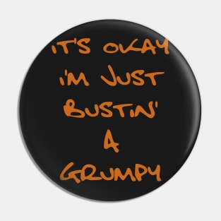 It's Okay I'm Just Bustin' a Grumpy - Orange Brown Text Pin