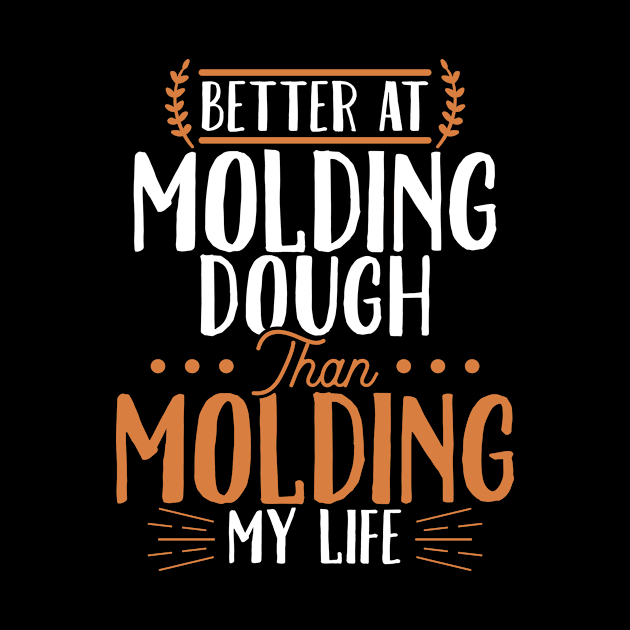 Better At Molding Dough Than Molding My Life by LetsBeginDesigns