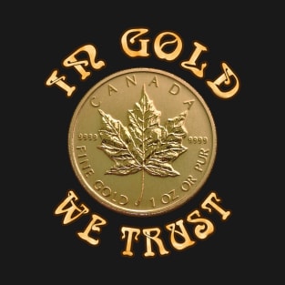 In Gold We Trust - Canadian Maple Leaf Gold Coin T-Shirt