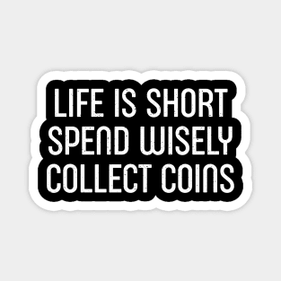 Life is Short. Spend Wisely, Collect Coins Magnet