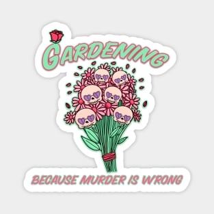 Gardening Because Murder Is Wrong Magnet