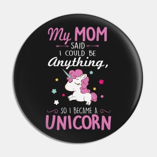 My mom said I could be anything, so I became a unicorn Pin