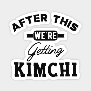 Kimchi - After this we're getting kimchi Magnet