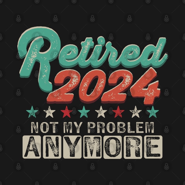 Retired 2024 Not My Problem Anymore Retirement by PunnyPoyoShop