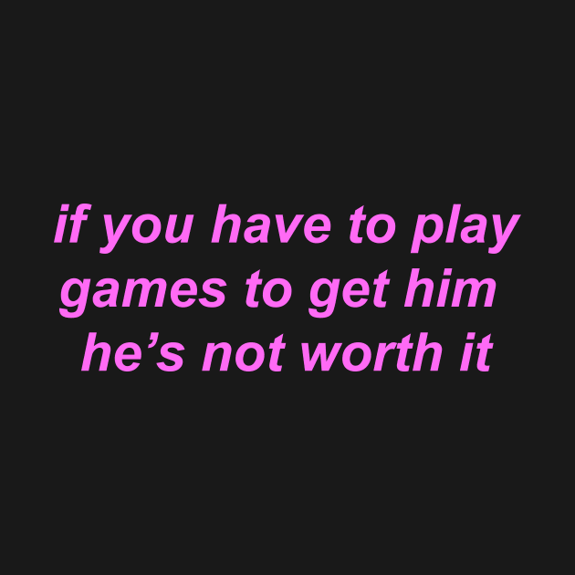 "if you have to play games to get him he's not worth it" ♡ Y2K slogan by miseryindx 