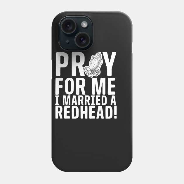 Pray For Me I Married A Redhead Phone Case by thingsandthings