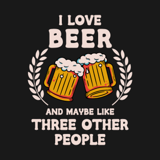 I Love Beer And Maybe Three Other People T-Shirt