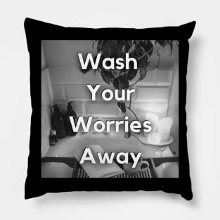 WASH YOUR WORRIES AWAY Pillow