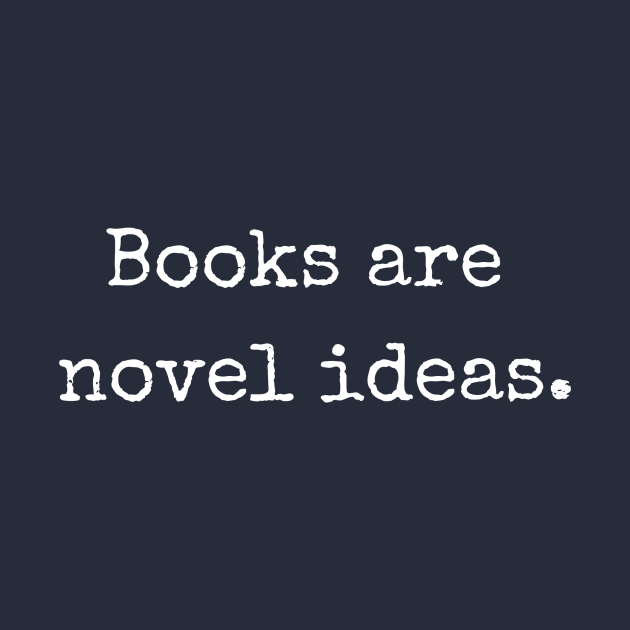 Books are novel ideas. | Funny writer by WriterShirts