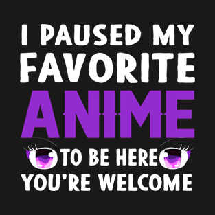 I Paused My Favourite Anime To Be Here T-Shirt