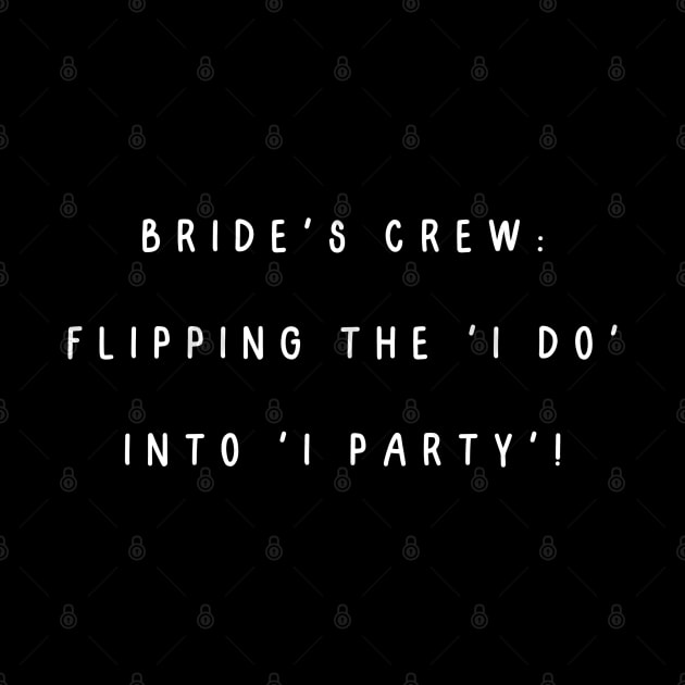 Bride's crew: flipping the 'I do' into 'I party'! by Project Charlie