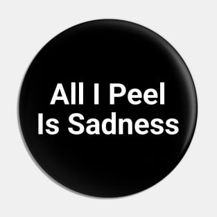 All I Peel Is Sadness Funny Pun Pin