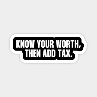 know your worth then add tax Magnet