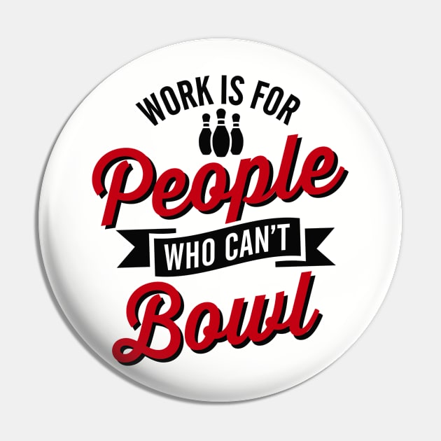 Work is for people who can't bowl Pin by LaundryFactory