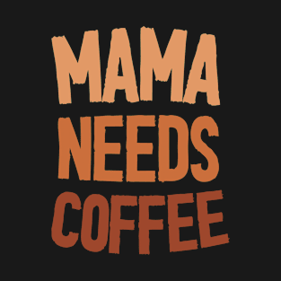 Mama Needs Coffee - Mother's Day Funny Gift T-Shirt