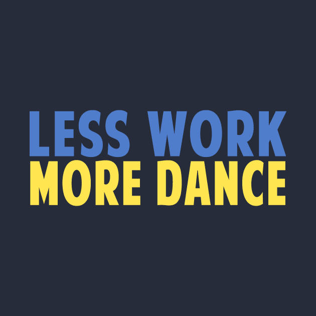 Less Work More Dance by Love2Dance