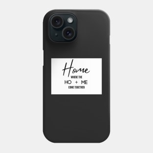 Home, where the ho + me come together Phone Case