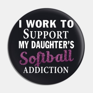 I Work To Support My Daughter S Softball Addiction Daughter Pin