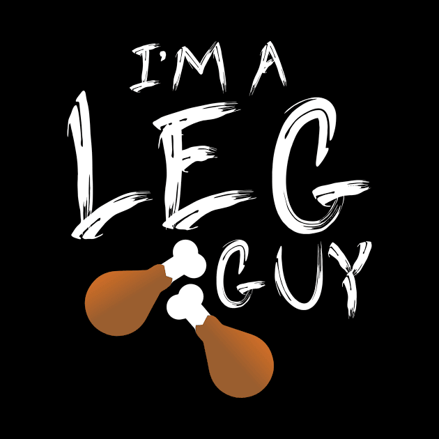 I'm a Leg Guy - Turkey Drumsticks - Funny Thanksgiving Shirt by BKFMerch