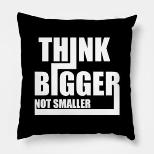 Think Bigger Not Smaller Shirt Design Gift Pillow