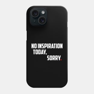 NO INSPIRATION TODAY, SORRY Phone Case