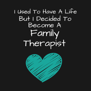 I Used To Have A Life But I Decided To Become An Family Therapist T-Shirt