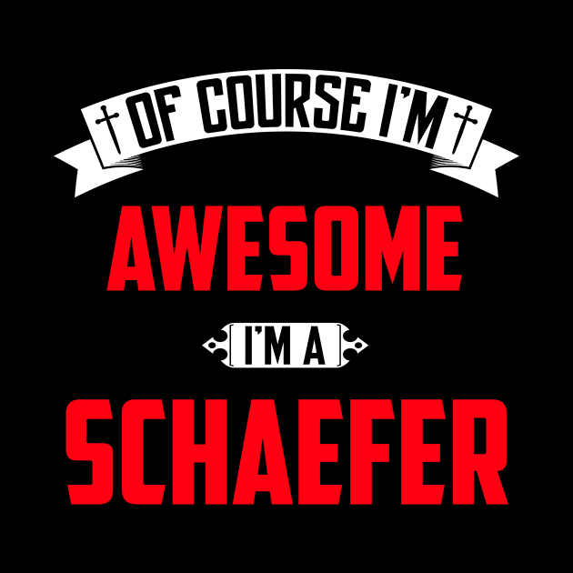 Of Course I'm Awesome, I'm A Schaefer,Middle Name, Birthday, Family Name, Surname by benkjathe