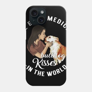 The Best Medicine In The World Is Bulldog Kisses Phone Case