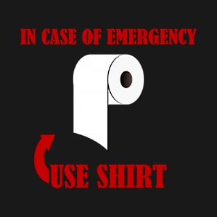 In Case of Emergency USE SHIRT [as Toilet Paper] T-Shirt