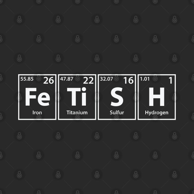 Fetish (Fe-Ti-S-H) Periodic Elements Spelling by cerebrands