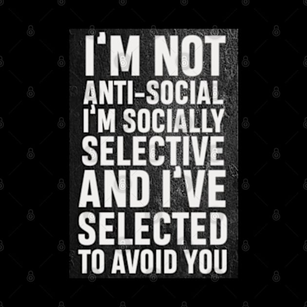 I’m not anti social, I’m socially selective and I selected to avoid you by SAN ART STUDIO 