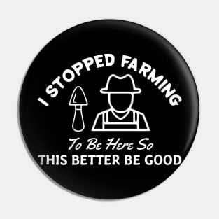 I Stopped Farming To Be Here Funny Farmer Pin