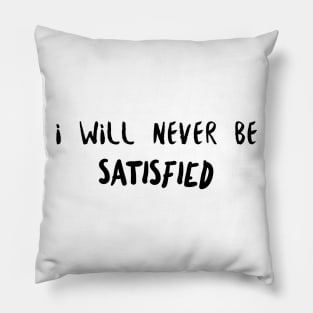 Hamilton I Will Never Be Satisfied Pillow