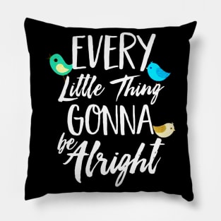 Every Little Thing Gonna Be Alright Pillow