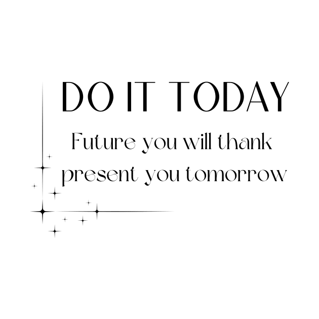 Do it today future you will thank you by Enacted Designs