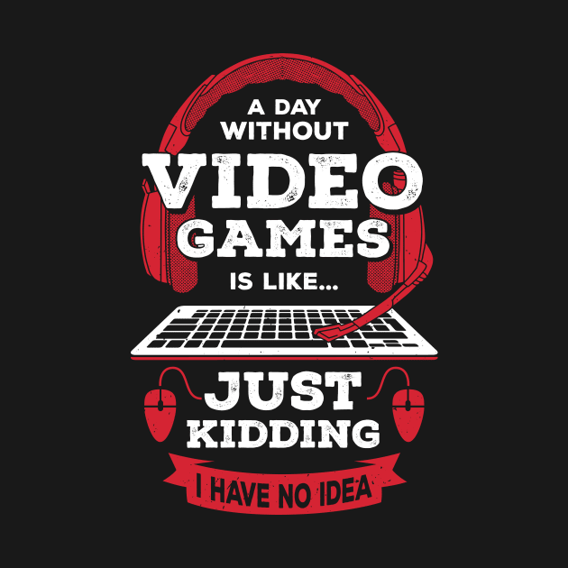 A Day Without Video Games Is Like by Dolde08