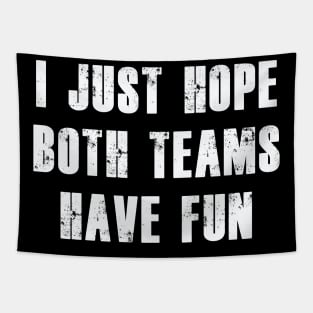 I Just Hope Both Teams Have Fun | Funny Team Sports gift Tapestry