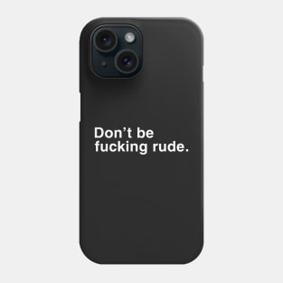 Don't Be Fucking Rude. Phone Case