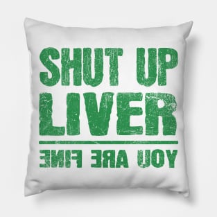 Shut Up Liver You're Fine Funny St. Patrick's Day Pillow