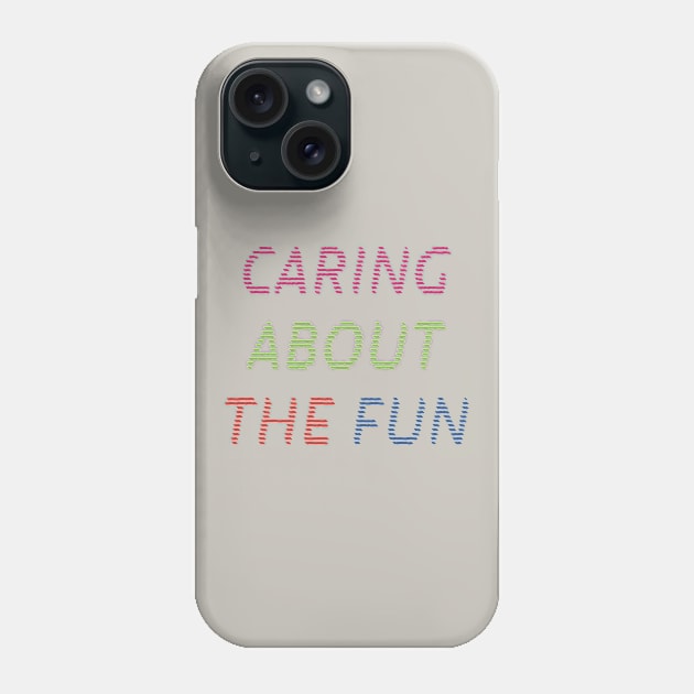 Caring About The Fun Phone Case by yayor