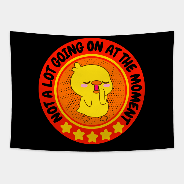 NOT A LOT GOING ON AT THE MOMENT FUNNY BORED CUTE KAWAII BABY DUCKLING DUCK LOVER Tapestry by CoolFactorMerch