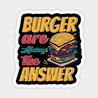 Burger Are Always The Answer Magnet