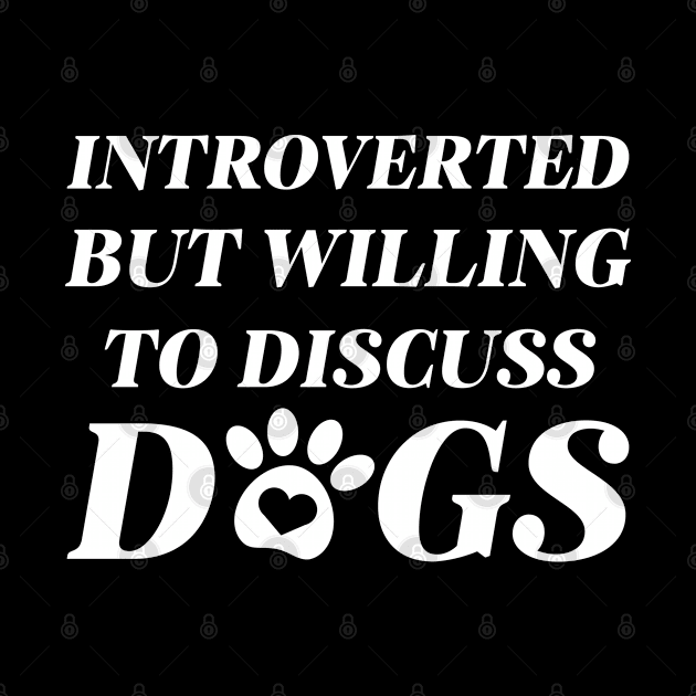 Introverted But Willing To Discuss Dogs by LuckyFoxDesigns