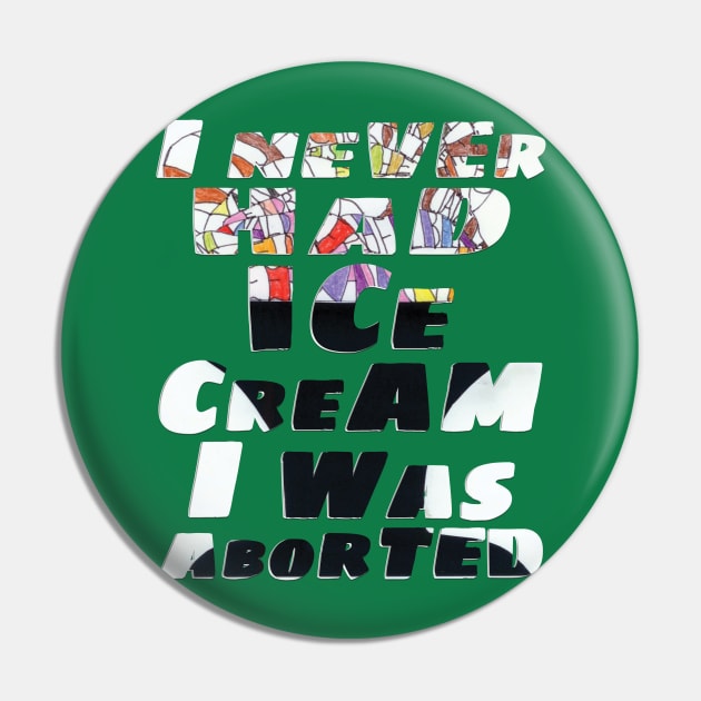 I never had ice cream I was aborted Pin by TeeText