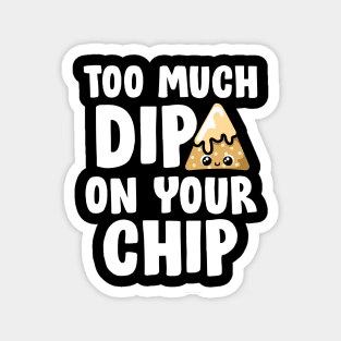 Too much dip Magnet