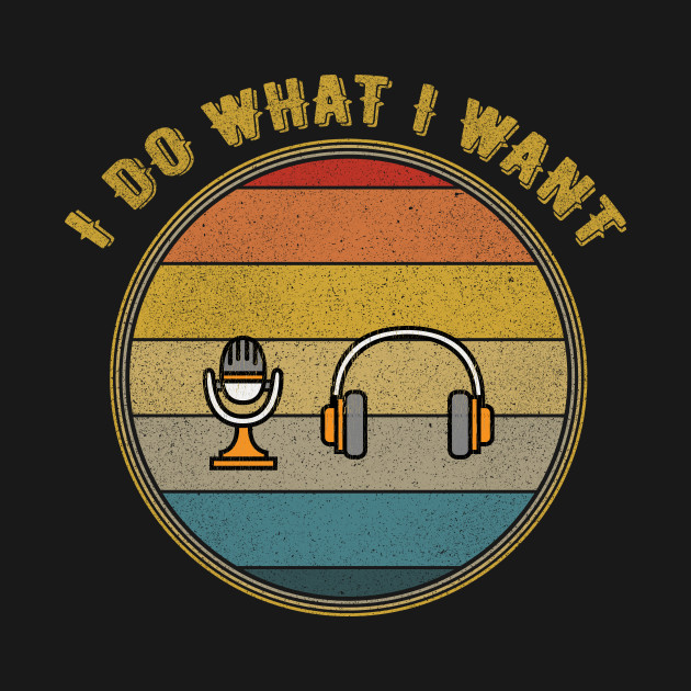 Disover I Do What I Want Mic Asmr With Earphones Distressed - I Do What I Want - T-Shirt